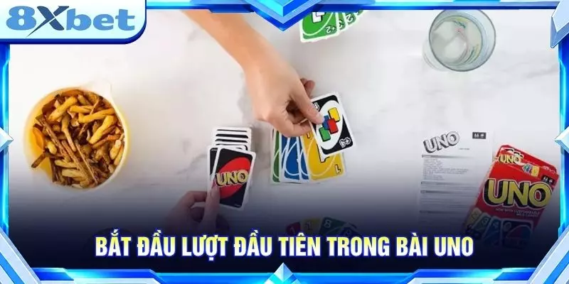 Cách Chơi UNO - Hướng Dẫn Luật Và Quy Tắc Cơ Bản Bắt đầu lượt đầu tiên trong bài UNO