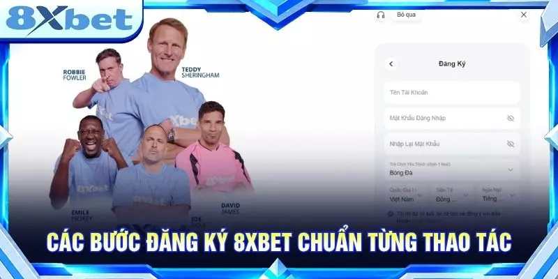 Các bước đăng ký 8XBET chuẩn từng thao tác