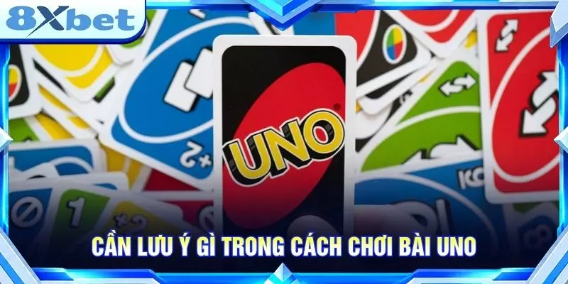 Cách Chơi UNO - Hướng Dẫn Luật Và Quy Tắc Cơ Bản Cần lưu ý gì trong cách chơi bài UNO