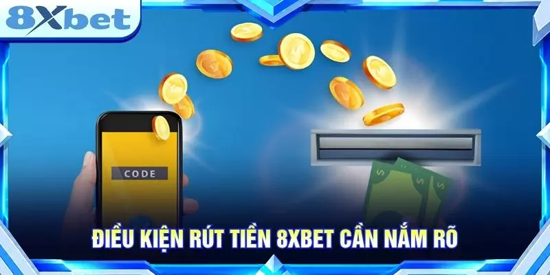 Điều kiện rút tiền 8XBET cần nắm rõ