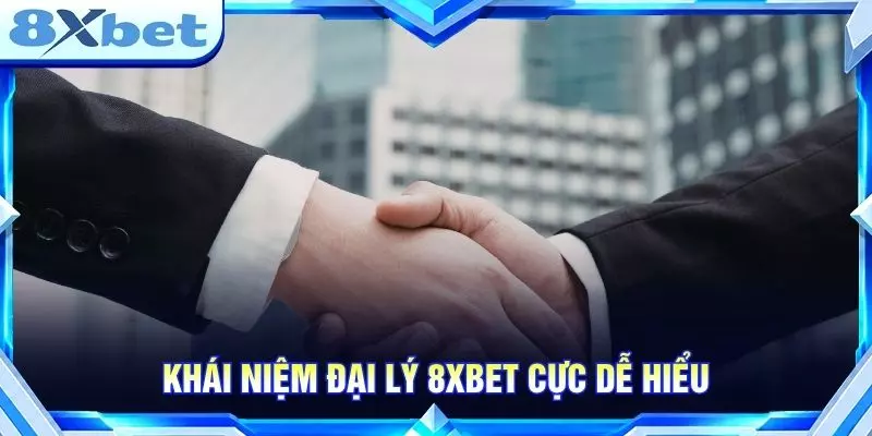Khái niệm đại lý 8XBET cực dễ hiểu