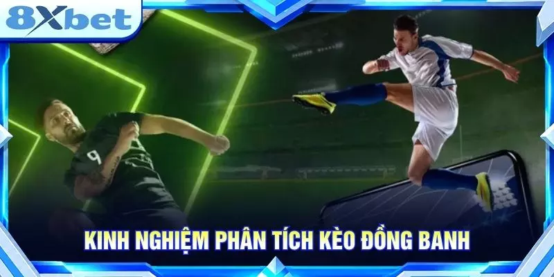 Kinh nghiệm phân tích kèo đồng banh