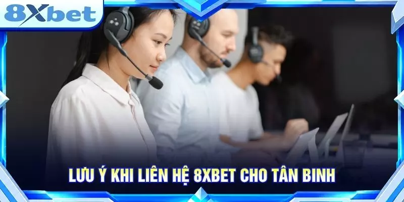 Lưu ý khi liên hệ 8XBET cho tân binh