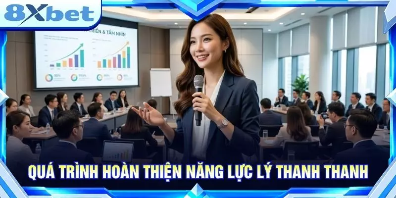 Quá trình hoàn thiện năng lực Lý Thanh Thanh
