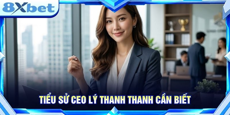 Tiểu sử CEO Lý Thanh Thanh cần biết