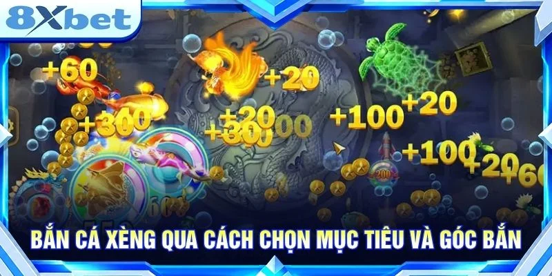 Bắn cá xèng qua cách chọn mục tiêu và góc bắn