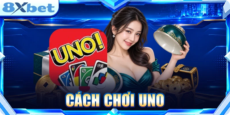 Cách Chơi UNO - Hướng Dẫn Luật Và Quy Tắc Cơ Bản Cách chơi UNO
