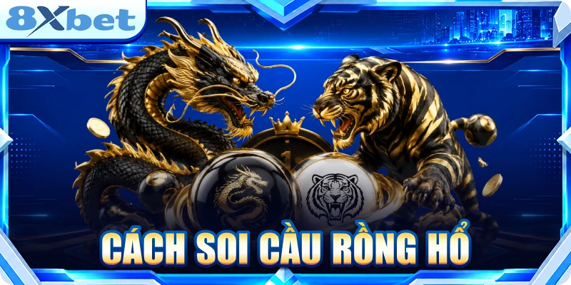 Cách soi cầu Rồng Hổ