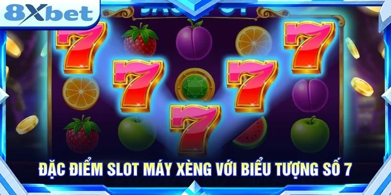 Đặc điểm slot máy xèng với biểu tượng số 7