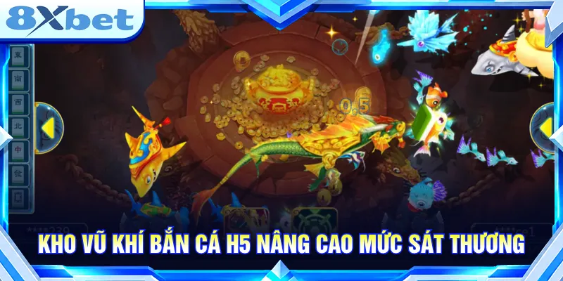 Hệ thống vũ khí nâng cấp giúp bắn cá H5 hiệu quả