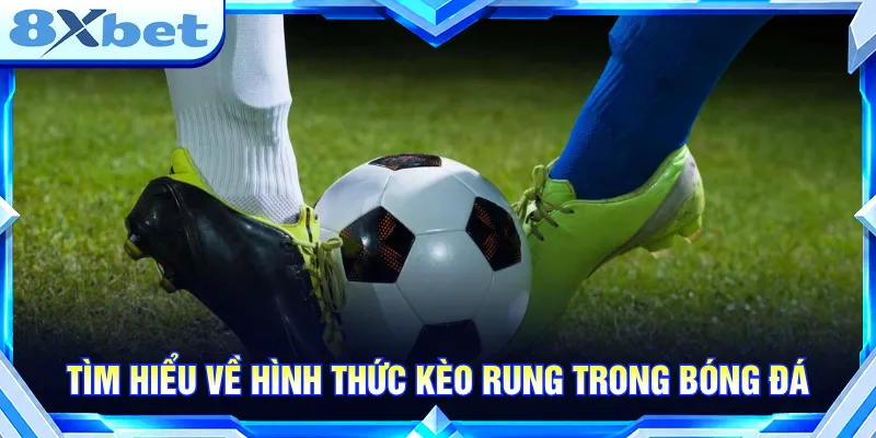 Kèo Rung - Cách Đọc Tỷ Lệ Biến Động Trong Trận 8XBET Kèo rung được điều chỉnh trong thời gian trận xảy ra