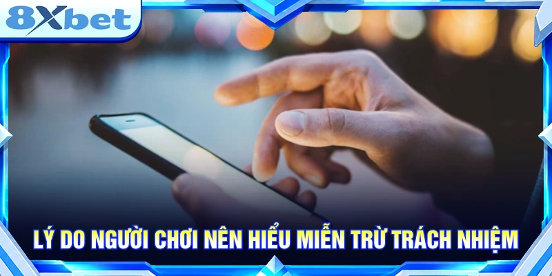 Lý do người chơi 8XBET nên hiểu nội dung miễn trừ về trách nhiệm 