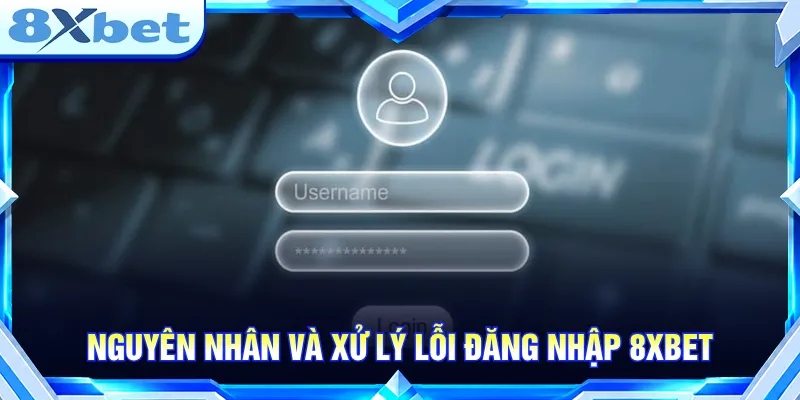 Mọi sự cố đăng nhập 8XBET đều được giải quyết rõ ràng