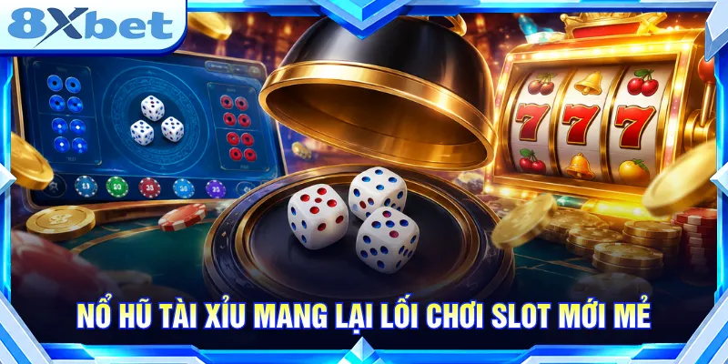Nổ hũ tài xỉu tối ưu trải nghiệm khi kết hợp quay slot
