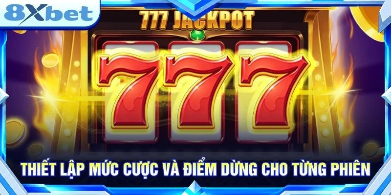 Thiết lập mức cược và điểm dừng cho từng phiên